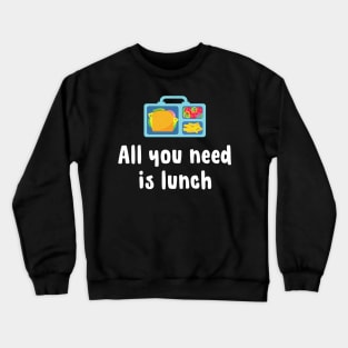 All you need is lunch Crewneck Sweatshirt